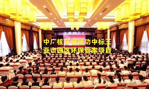 kaiyun官方网站-中广核环保成功中标三亚市园区环保管家项目